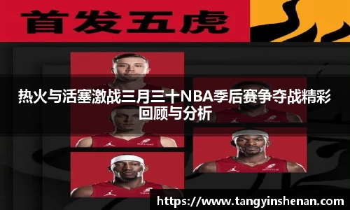 热火与活塞激战三月三十NBA季后赛争夺战精彩回顾与分析